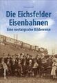 Die Eichsfelder Eisenbahnen eine nostalgische Bilderreise Geschichte Buch AK NEU