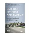 Und das ist erst der Anfang: Deutschland und die Flüchtlinge