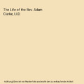 The Life of the Rev. Adam Clarke, Ll.D