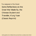 The Judgment of the Orient: Some Reflections on the Great War Made By, the Chine