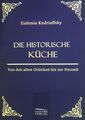 Die historische Küche : von den alten Griechen bis zur Neuzeit. Kudriaffsky, Euf