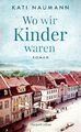 Wo wir Kinder waren Roman Kati Naumann Buch Hardcover 496 S. Deutsch 2021
