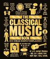 The Classical Music Book: Big Ideas Simply ..., Unknown