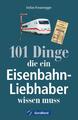 101 Dinge, die ein Eisenbahn-Liebhaber wissen muss | Buch | 9783956130281