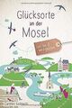 Glücksorte an der Mosel: Fahr hin und werd glücklic... | Buch | Zustand sehr gut