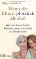 Wenn die Eltern plötzlich alt sind: Wie wir ihnen helfen... | Buch | Zustand gut