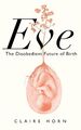 Eve: The Disobedient Future of Birth, Horn, Claire