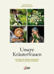 Unsere Kräuterfrauen | Ihr Leben, ihr Wissen, ihre Rezepte: 25 Porträts aus dem 