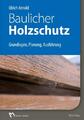 Baulicher Holzschutz | Grundlagen, Planung, Ausführung | Ulrich Arnold | Buch