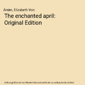 The enchanted april: Original Edition, Arnim, Elizabeth Von