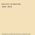 Deutschland - Der falsche Weg: 1945 - 2015, Hubert Berger