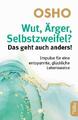 Wut, Ärger, Selbstzweifel? Das geht auch anders! | Osho