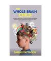 The Whole Brain Child: Guide to Raising a Curious Human Being and Revolutionary 