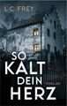 Frey, L.C. / So kalt dein Herz