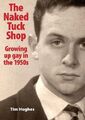 Tim Hughes The Naked Tuck Shop - Growing up gay in the 1950s (Taschenbuch)