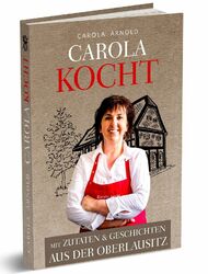 Kochbuch -Carola kocht mit Zutaten & Geschichten aus der Oberlausitz