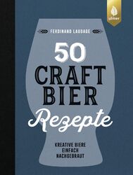 50 Craft-Bier-Rezepte | Kreative Biere einfach nachgebraut | Ferdinand Laudage |