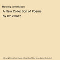 Howling at the Moon: A New Collection of Poems by Oz Yilmaz, Oz Yilmaz