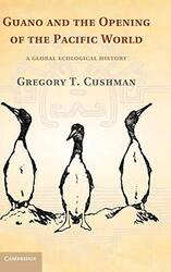 Guano und die Öffnung der pazifischen Welt: Eine globale... - Cushman, Gregory T.