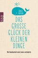 Das große Glück der kleinen Dinge | Wie Dankbarkeit mein Leben veränderte | Buch