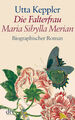 Die Falterfrau: Maria Sibylla Merian - Biographischer Roman Utta Keppler