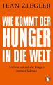 Wie kommt der Hunger in die Welt? Antworten auf die Fragen meines Sohnes Ziegler