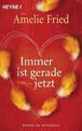 Immer ist gerade jetzt: Roman von Fried, Amelie