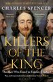 Killers of the King: The Men Who Dared to Execute by Spencer, Charles 1408851776