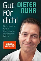 Gut für dich! | Ein Leitfaden für das Überleben in hysterischen Zeiten | Dieter 