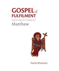 Gospel of Fulfilment: Exploring the Gospel of Matthew, Patrick Whitworth