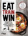Eat. Train. Win | Die perfekte Ernährung für Läufer, Triathleten und Radfahrer |
