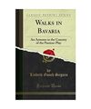 Walks in Bavaria: An Autumn in the Country of the Passion-Play (Classic Reprint)