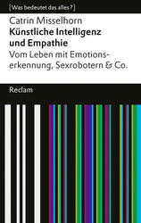 Künstliche Intelligenz und Empathie. Vom Leben mit Emotionserkennung, Sexroboter