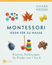 Montessori - Ideen für zu Hause | Kreative Anleitungen für Kinder von 1 bis 6 | 