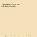 The American in Paris, Vol. 1 of 2 (Classic Reprint), John Sanderson