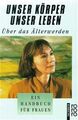 Unser Körper - Unser Leben: Über das Älterwerden: Ein Handbuch für Frauen Ein Ha