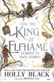 How the King of Elfhame Learned to Hate Stories Holly Black