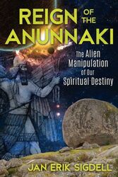 Herrschaft der Anunnaki: Die außerirdische Manipulation unseres spirituellen Schicksals, Papst...