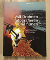 Mit Drohnen fotografieren und filmen: Das Praxisbuch für Einsteiger