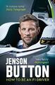 How To Be An F1 Driver: My Guide To Life In The Fast Lane von Button, Jenson, NEU