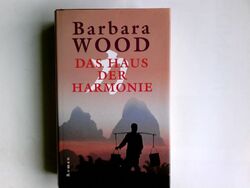 Das Haus der Harmonie : Roman. Barbara Wood. Aus dem Amerikan. von Verena C. Har