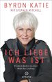 Ich liebe, was ist | Freiheit finden in einer Welt des Leidens | Katie (u. a.)