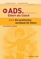 ADS - Eltern als Coach: Aufmerksamkeitsdefizitsyndrom /Praktisches Workbook für 