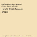 Big Daddy Pancakes - Volume 2 / Dinos, Sports & Emojis: How to Create Pancake Sh