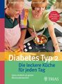 Diabetes Typ 2: Die leckere Küche für jeden Tag: Ganz einfach zu guten Blutzucke