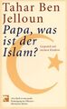 Papa, was ist der Islam?: Gespräch mit meinen Kindern von Ben Jelloun, Tahar