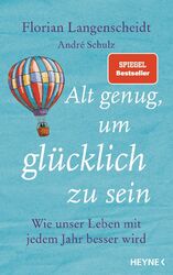 Alt genug, um glücklich zu sein | Wie unser Leben mit jedem Jahr besser wird