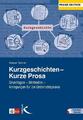 Kurzgeschichten - Kurze Prosa | Grundlagen - Methoden - Anregungen für dei Unter