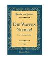 Die Waffen Nieder!, Vol. 2: Eine Lebensgeschichte (Classic Reprint), Bertha Von 