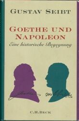 Goethe und Napoleon - Eine historische Begegnung, Seibt, Gustav,: